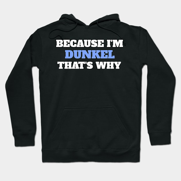 Because I'm Dunkel That's Why Hoodie by Insert Name Here